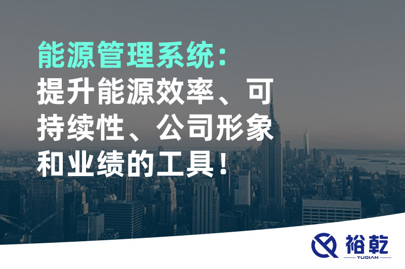 能源管理系統(tǒng)：提升能源效率、可持續(xù)性、公司形象和業(yè)績(jī)的工具！