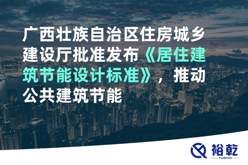 廣西壯族自治區住房城鄉建設廳批準發布《居住建筑節能設計標準》，推動公共建筑節能