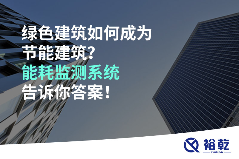 綠色建筑如何成為節能建筑？能耗監測系統告訴你答案！