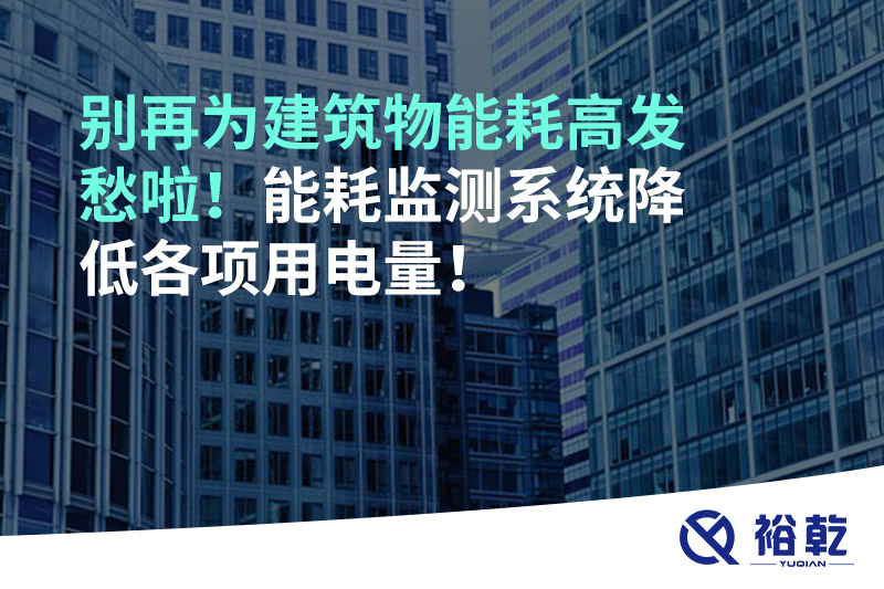 別再為建筑物能耗高發愁啦！能耗監測系統降低各項用電量！