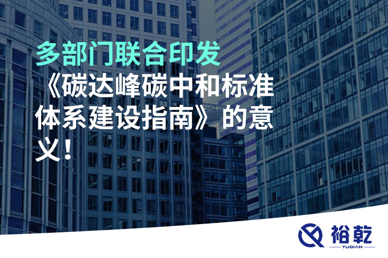 多部門聯合印發《碳達峰碳中和標準體系建設指南》的意義!