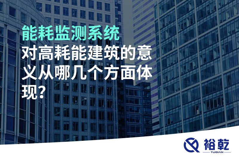 能耗監測系統對高耗能建筑的意義從哪幾個方面體現？